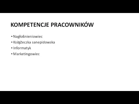 KOMPETENCJE PRACOWNIKÓW Nagłośnieniowiec Książeczka sanepidowska Informatyk Marketingowiec