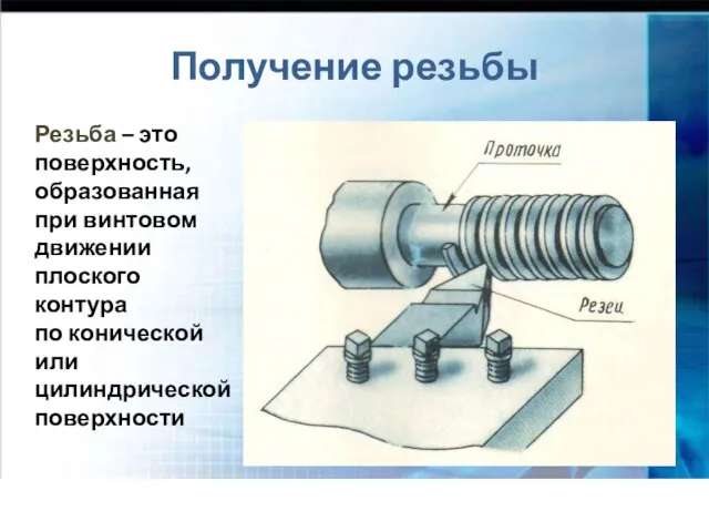 Получение резьбы Резьба – это поверхность, образованная при винтовом движении плоского контура