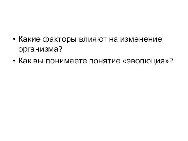 Какие факторы влияют на изменение организма? Как вы понимаете понятие «эволюция»?