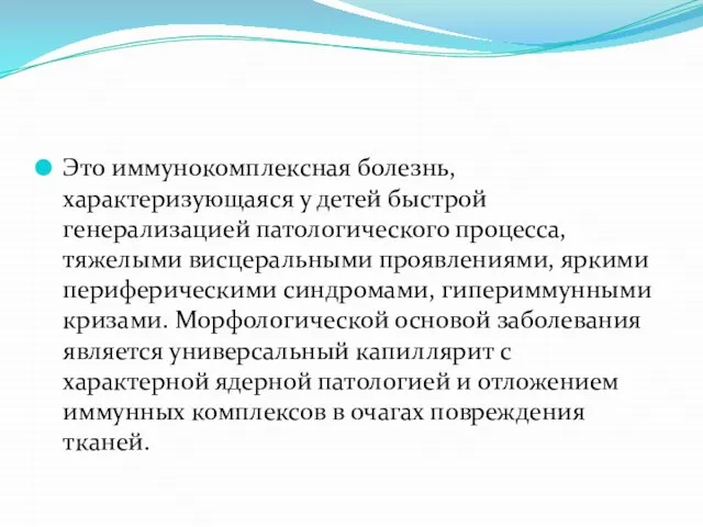 Это иммунокомплексная болезнь, характеризующаяся у детей быстрой генерализацией патологического процесса, тяжелыми висцеральными