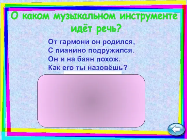 От гармони он родился, С пианино подружился. Он и на баян похож.