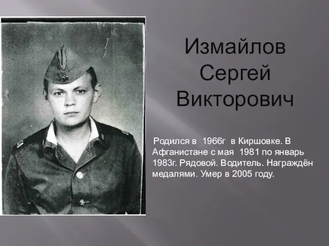 Измайлов Сергей Викторович Родился в 1966г в Киршовке. В Афганистане с мая