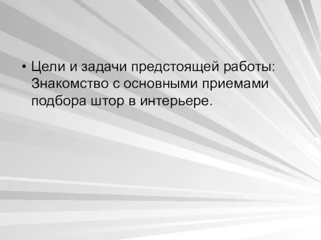 Цели и задачи предстоящей работы: Знакомство с основными приемами подбора штор в интерьере.