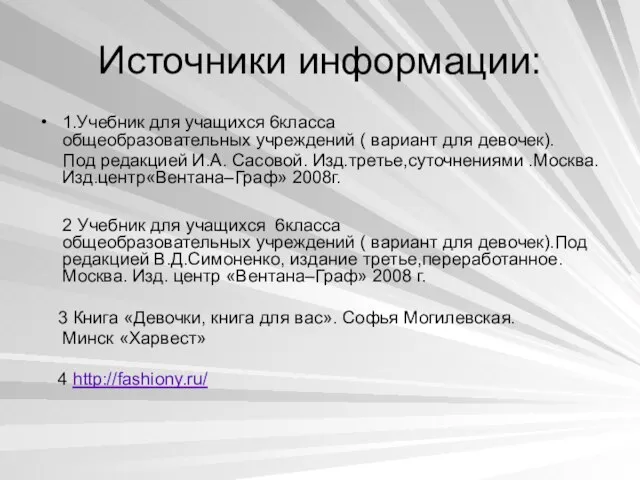 Источники информации: 1.Учебник для учащихся 6класса общеобразовательных учреждений ( вариант для девочек).