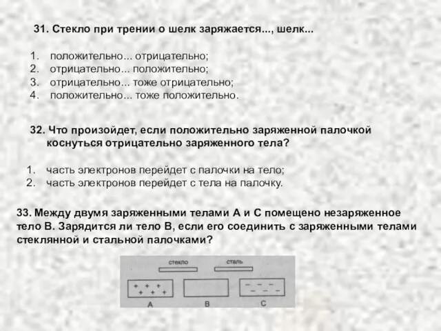 31. Стекло при трении о шелк заряжается..., шелк... положительно... отрицательно; отрицательно... положительно;