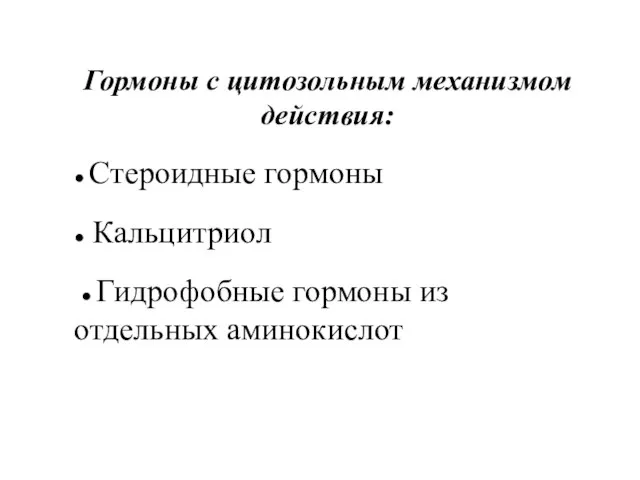 Гормоны с цитозольным механизмом действия: ● Стероидные гормоны ● Кальцитриол ● Гидрофобные гормоны из отдельных аминокислот