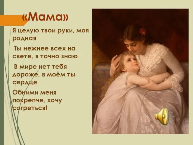 «Мама» Я целую твои руки, моя родная Ты нежнее всех на свете,