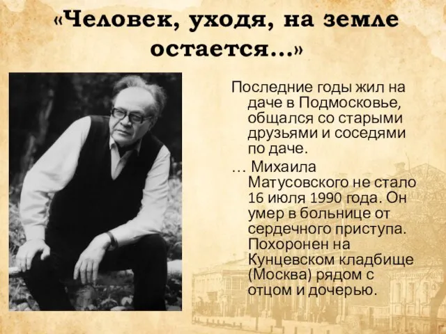 «Человек, уходя, на земле остается…» Последние годы жил на даче в Подмосковье,