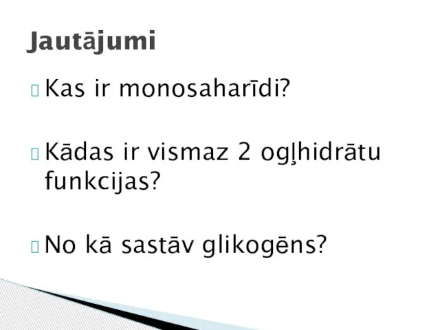 Kas ir monosaharīdi? Kādas ir vismaz 2 ogļhidrātu funkcijas? No kā sastāv glikogēns? Jautājumi