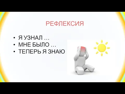 РЕФЛЕКСИЯ Я УЗНАЛ … МНЕ БЫЛО … ТЕПЕРЬ Я ЗНАЮ …