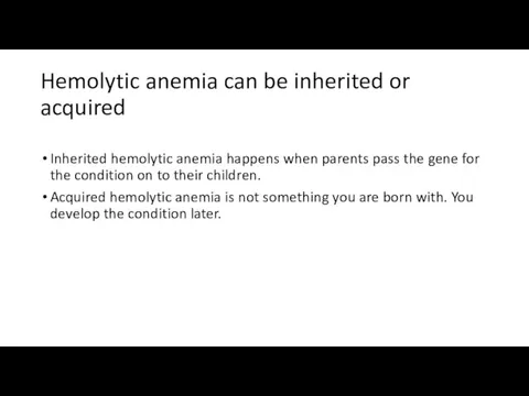 Hemolytic anemia can be inherited or acquired Inherited hemolytic anemia happens when