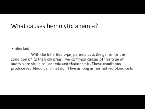 What causes hemolytic anemia? Inherited With the inherited type, parents pass the
