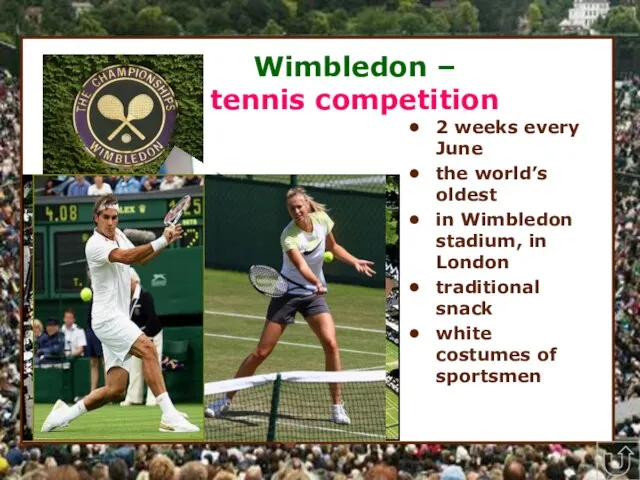 * Wimbledon – tennis competition 2 weeks every June the world’s oldest
