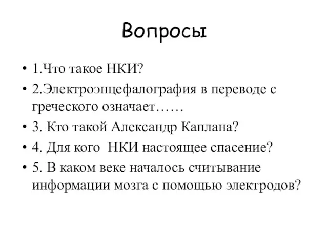 Вопросы 1.Что такое НКИ? 2.Электроэнцефалография в переводе с греческого означает…… 3. Кто