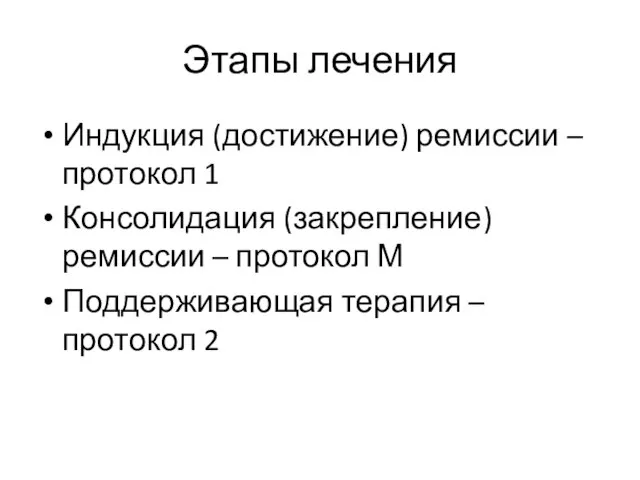 Этапы лечения Индукция (достижение) ремиссии –протокол 1 Консолидация (закрепление) ремиссии – протокол