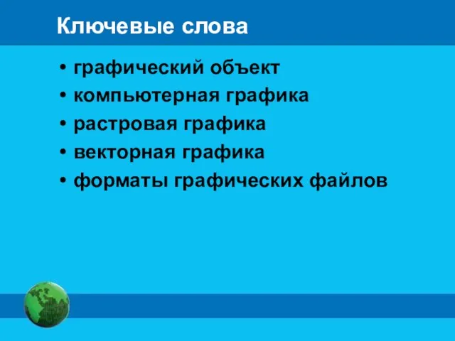 Ключевые слова графический объект компьютерная графика растровая графика векторная графика форматы графических файлов