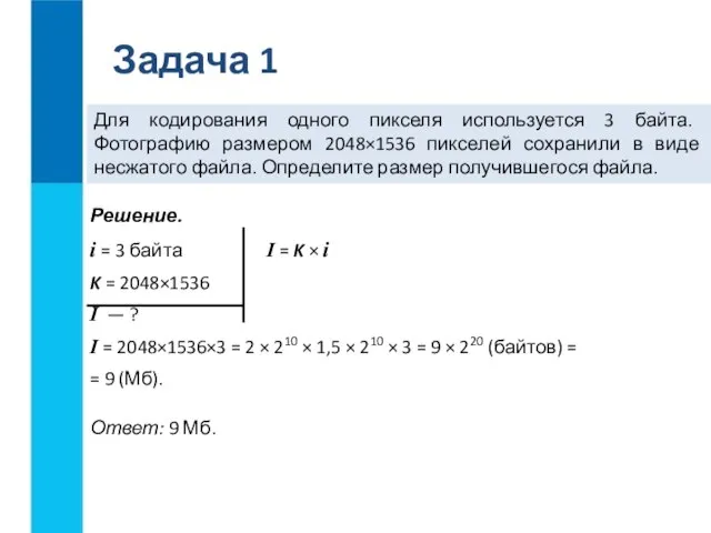 Задача 1 Для кодирования одного пикселя используется 3 байта. Фотографию размером 2048×1536