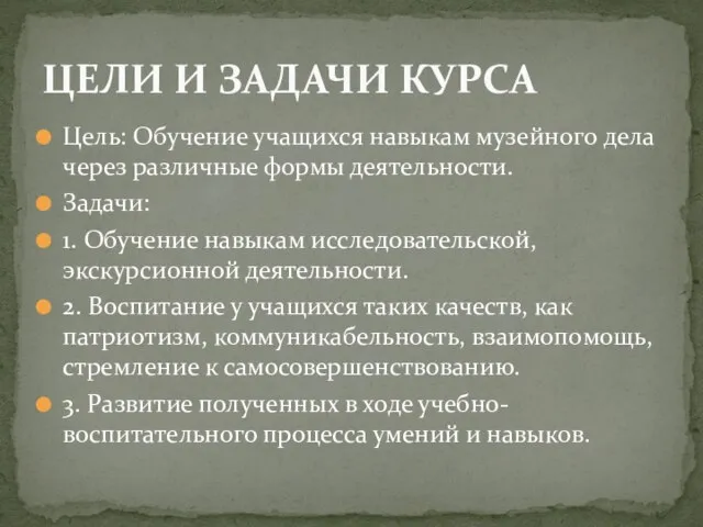 Цель: Обучение учащихся навыкам музейного дела через различные формы деятельности. Задачи: 1.