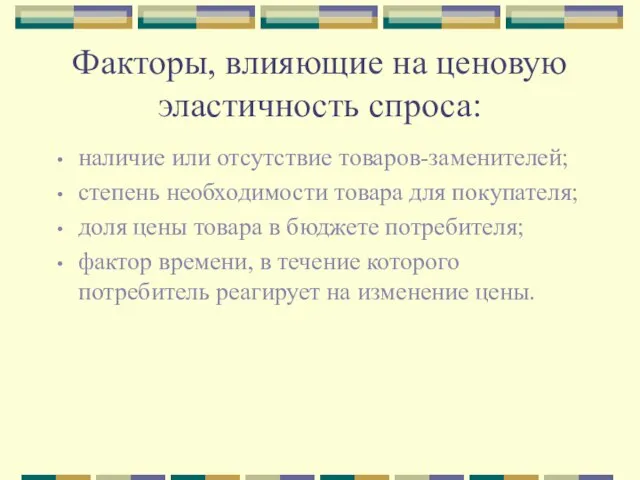 Факторы, влияющие на ценовую эластичность спроса: наличие или отсутствие товаров-заменителей; степень необходимости