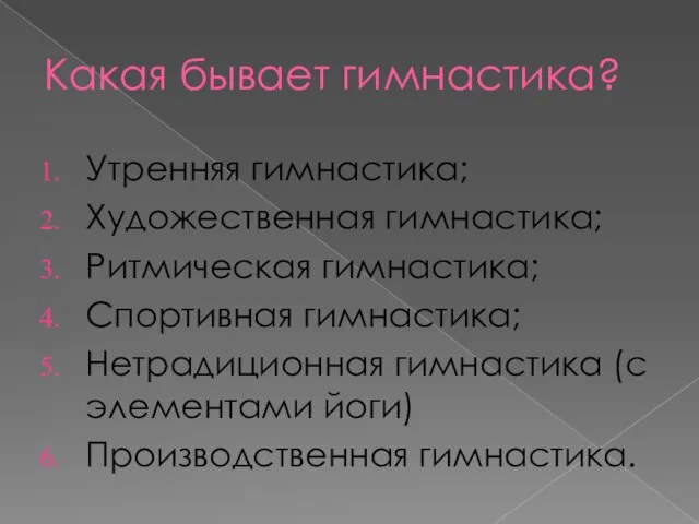 Какая бывает гимнастика? Утренняя гимнастика; Художественная гимнастика; Ритмическая гимнастика; Спортивная гимнастика; Нетрадиционная