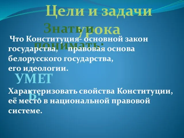 Цели и задачи урока Знать и понимать: Что Конституция- основной закон государства,