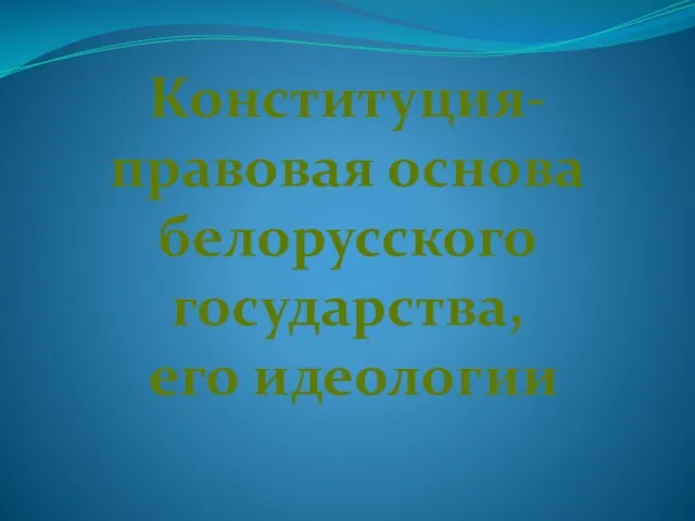 Конституция-правовая основа белорусского государства, его идеологии