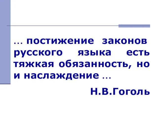 … постижение законов русского языка есть тяжкая обязанность, но и наслаждение … Н.В.Гоголь