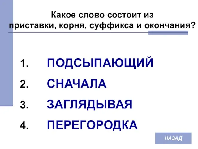 Какое слово состоит из приставки, корня, суффикса и окончания? ПОДСЫПАЮЩИЙ СНАЧАЛА ЗАГЛЯДЫВАЯ ПЕРЕГОРОДКА НАЗАД