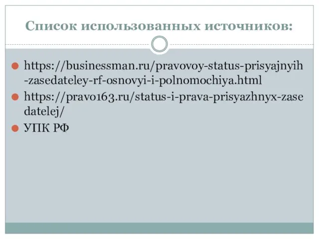 Список использованных источников: https://businessman.ru/pravovoy-status-prisyajnyih-zasedateley-rf-osnovyi-i-polnomochiya.html https://pravo163.ru/status-i-prava-prisyazhnyx-zasedatelej/ УПК РФ