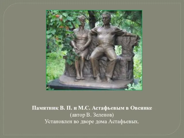 Памятник В. П. и М.С. Астафьевым в Овсянке (автор В. Зеленов) Установлен во дворе дома Астафьевых.