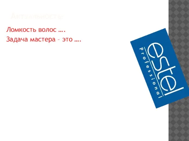 АКТУАЛЬНОСТЬ: Ломкость волос …. Задача мастера – это ….