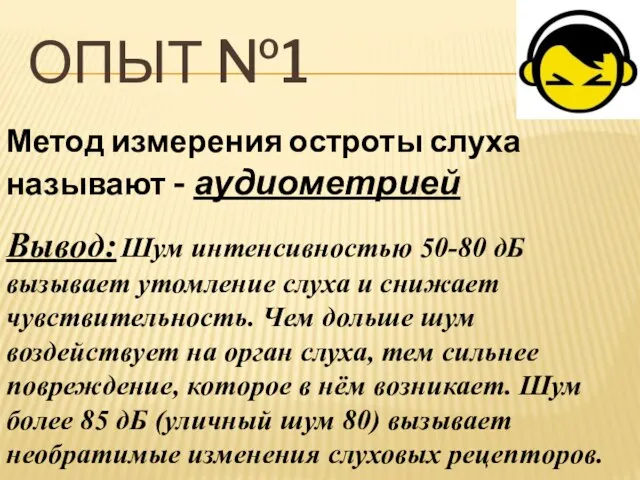 ОПЫТ №1 Метод измерения остроты слуха называют - аудиометрией Вывод: Шум интенсивностью