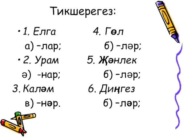 Тикшерегез: 1. Елга 4. Гөл а) –лар; б) –ләр; 2. Урам 5.