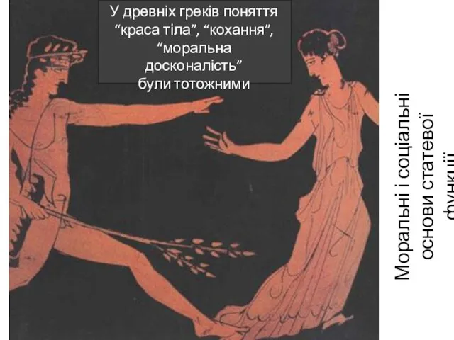 Моральні і соціальні основи статевої функції У древніх греків поняття “краса тіла”,
