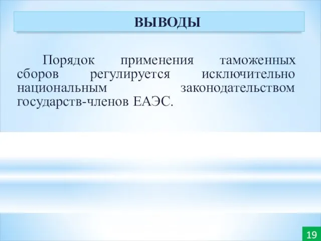 Порядок применения таможенных сборов регулируется исключительно национальным законодательством государств-членов ЕАЭС. 19