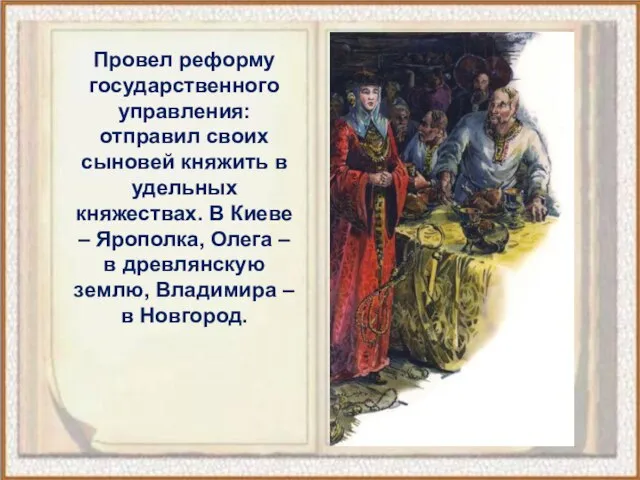 Провел реформу государственного управления: отправил своих сыновей княжить в удельных княжествах. В