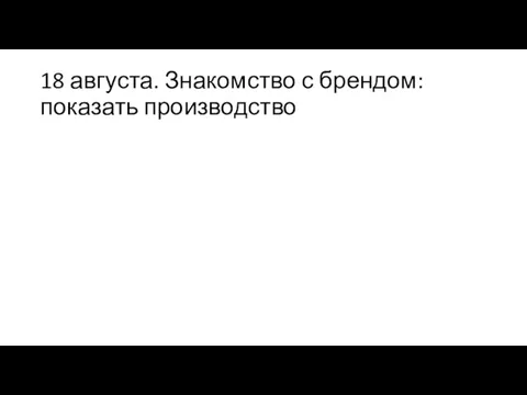 18 августа. Знакомство с брендом: показать производство