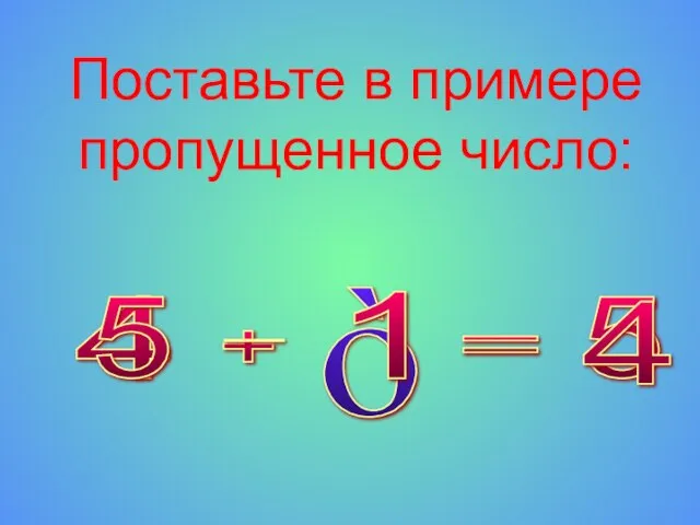 Поставьте в примере пропущенное число: 4 5 + = ò 1 5 4 -