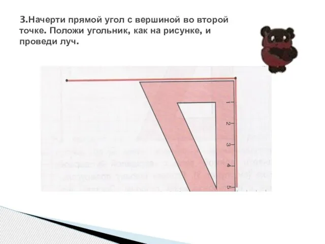 3.Начерти прямой угол с вершиной во второй точке. Положи угольник, как на рисунке, и проведи луч.