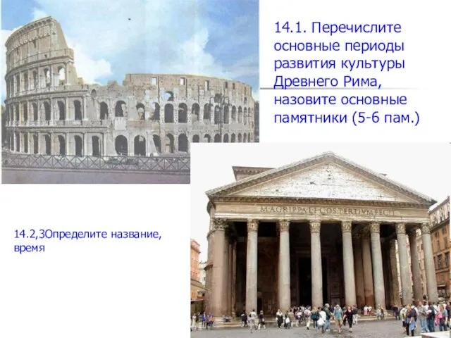 14.1. Перечислите основные периоды развития культуры Древнего Рима, назовите основные памятники (5-6 пам.) 14.2,3Определите название, время