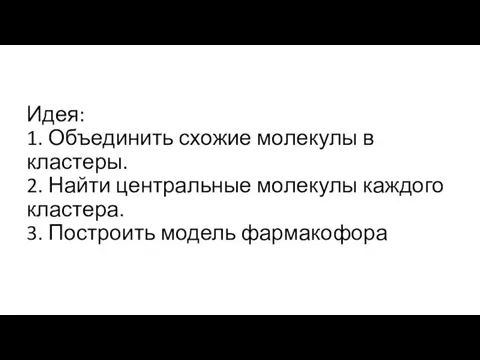 Идея: 1. Объединить схожие молекулы в кластеры. 2. Найти центральные молекулы каждого