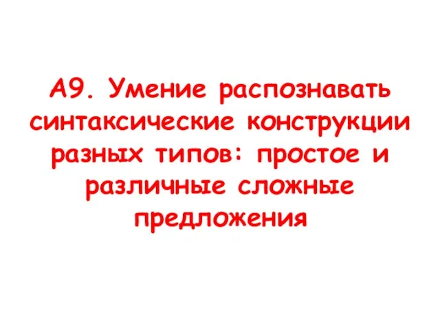 А9. Умение распознавать синтаксические конструкции разных типов: простое и различные сложные предложения