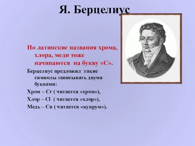 Я. Берцелиус Но латинские названия хрома, хлора, меди тоже начинаются на букву