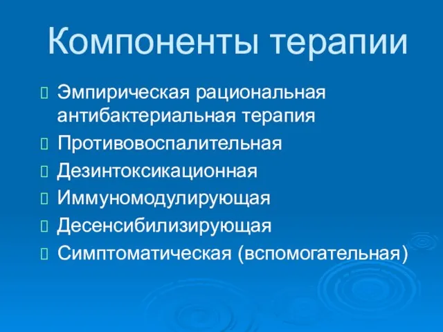 Компоненты терапии Эмпирическая рациональная антибактериальная терапия Противовоспалительная Дезинтоксикационная Иммуномодулирующая Десенсибилизирующая Симптоматическая (вспомогательная)