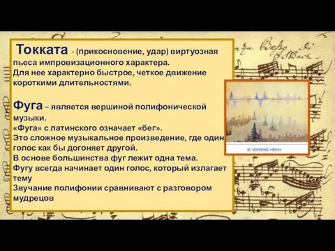 Токката - (прикосновение, удар) виртуозная пьеса импровизационного характера. Для нее характерно быстрое,