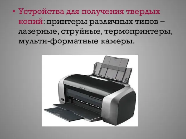 Устройства для получения твердых копий: принтеры различных типов – лазерные, струйные, термопринтеры, мульти-форматные камеры.