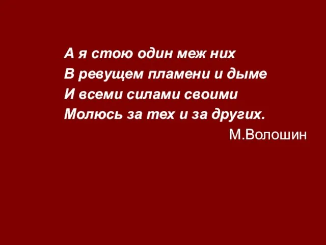 А я стою один меж них В ревущем пламени и дыме И