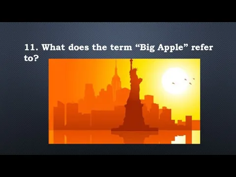 11. What does the term “Big Apple” refer to?