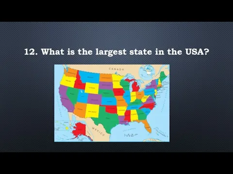 12. What is the largest state in the USA?