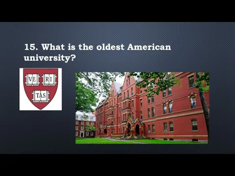 15. What is the oldest American university?